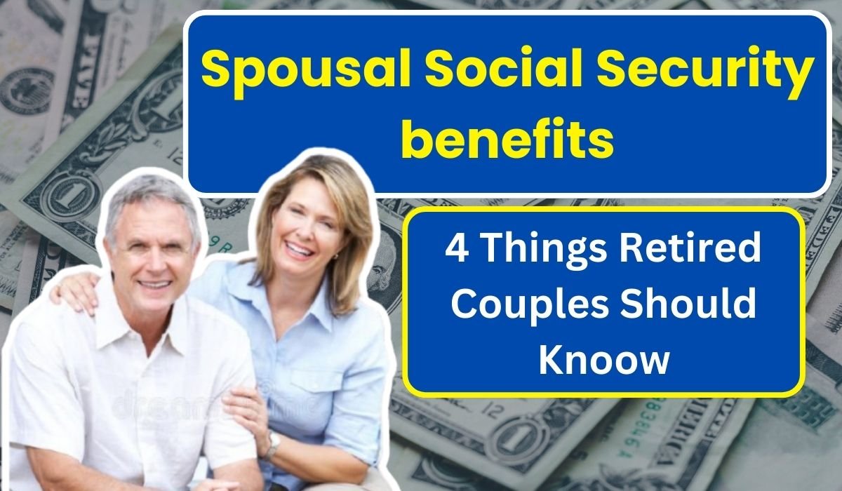 spousal Social Security benefits: 4 things retired couples should know