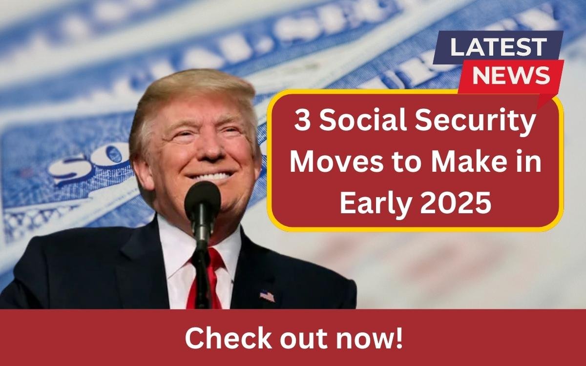 3 Social Security Moves to Make in Early 2025