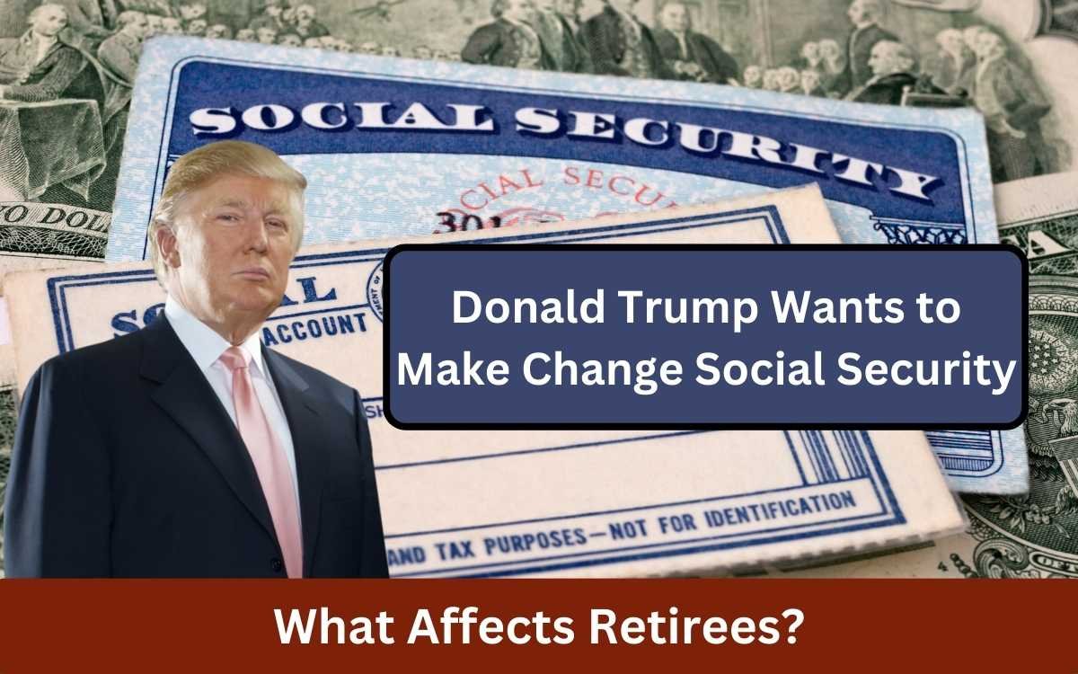 Donald Trump Wants to Make Change Social Security: What Affects Retirees