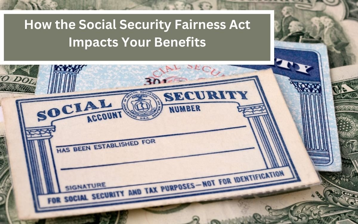 How the Social Security Fairness Act Impacts Your Benefits