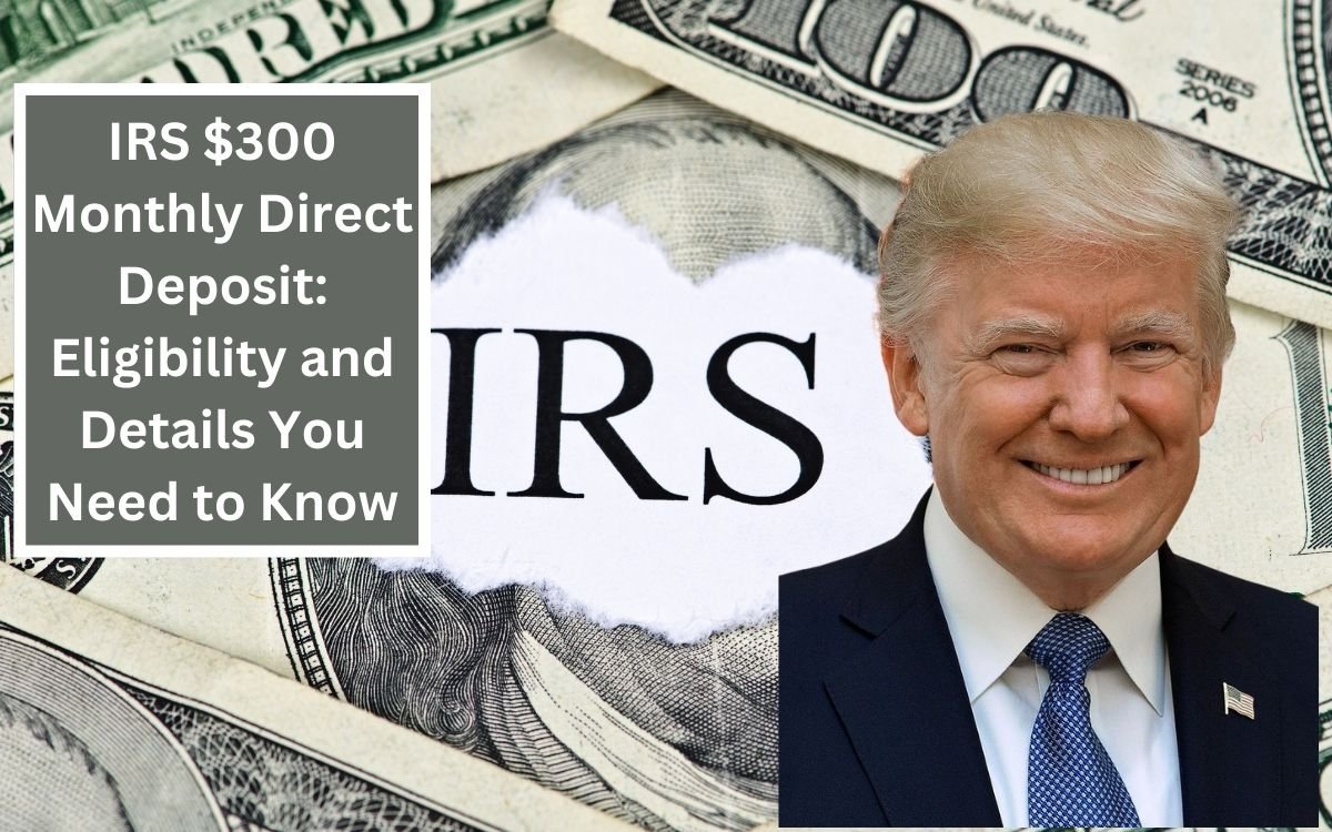 IRS $300 Monthly Direct Deposit: Eligibility and Details You Need to Know