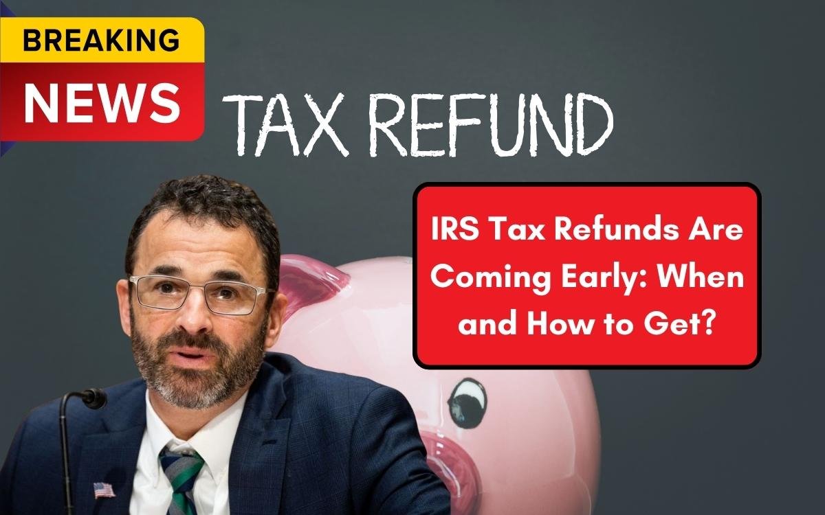 IRS Tax Refunds Are Coming Early When and How to Get