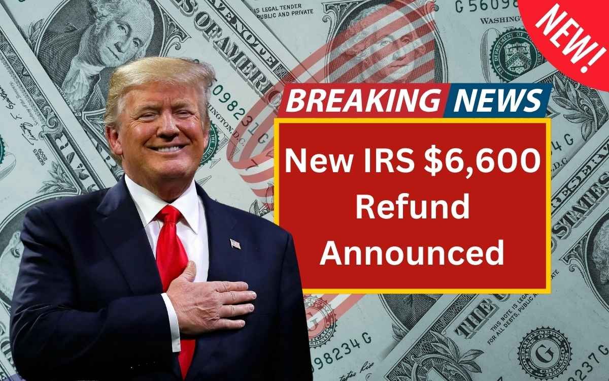 New IRS $6,600 Refund Announced