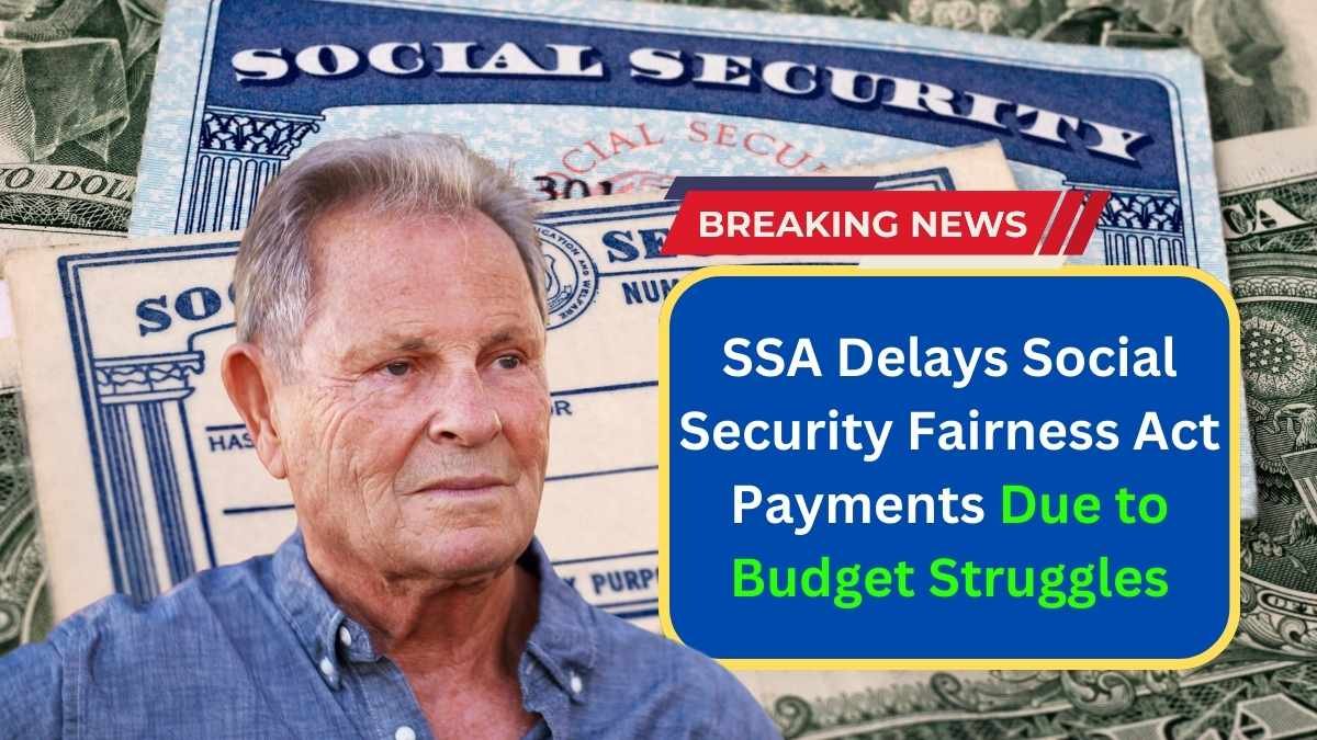 SSA Delays Social Security Fairness Act Payments Due to Budget Struggles