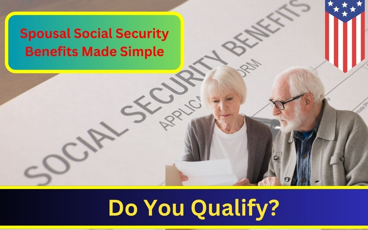 Spousal Social Security Benefits Made Simple: Do You Qualify?