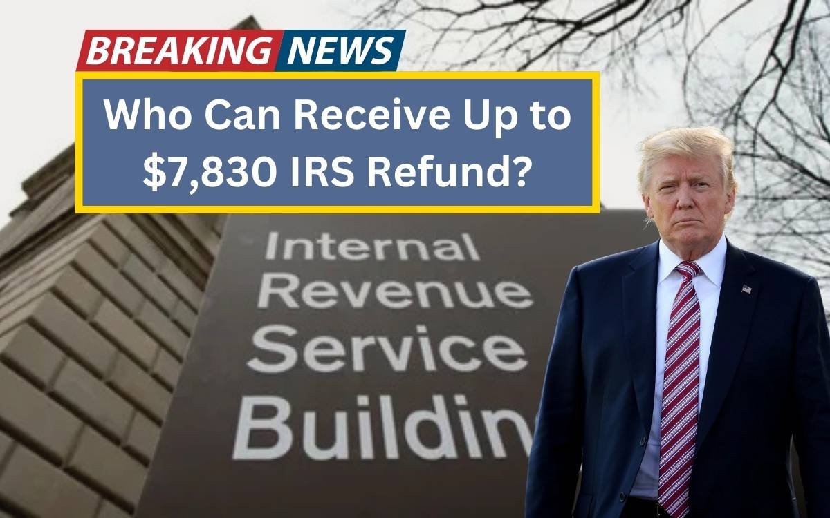Who Can Receive Up to $7,830 IRS Refund
