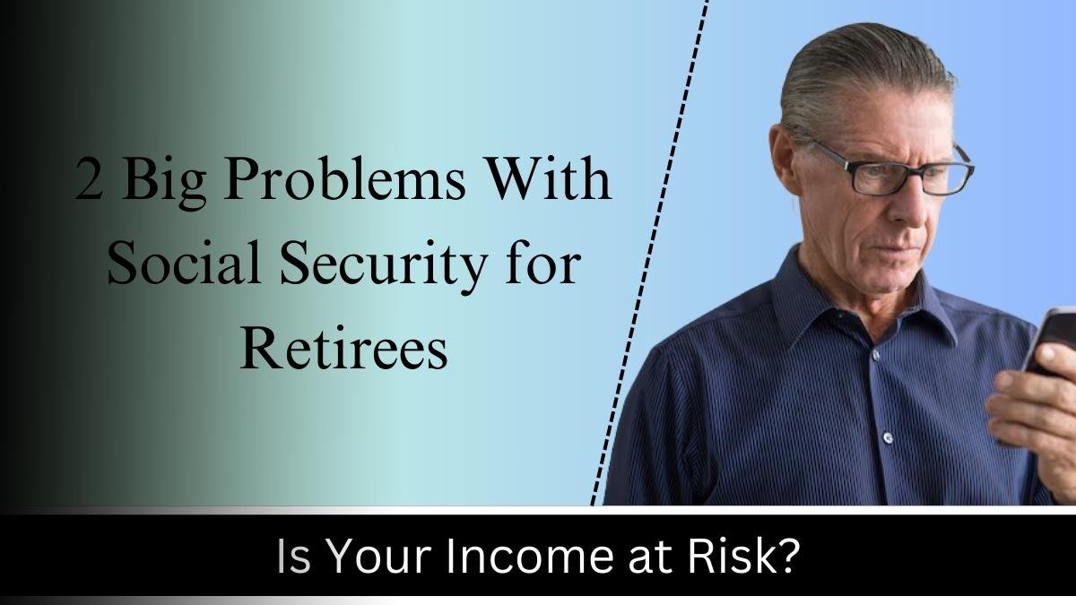 2 Big Problems With Social Security for Retirees: Is Your Income at Risk?