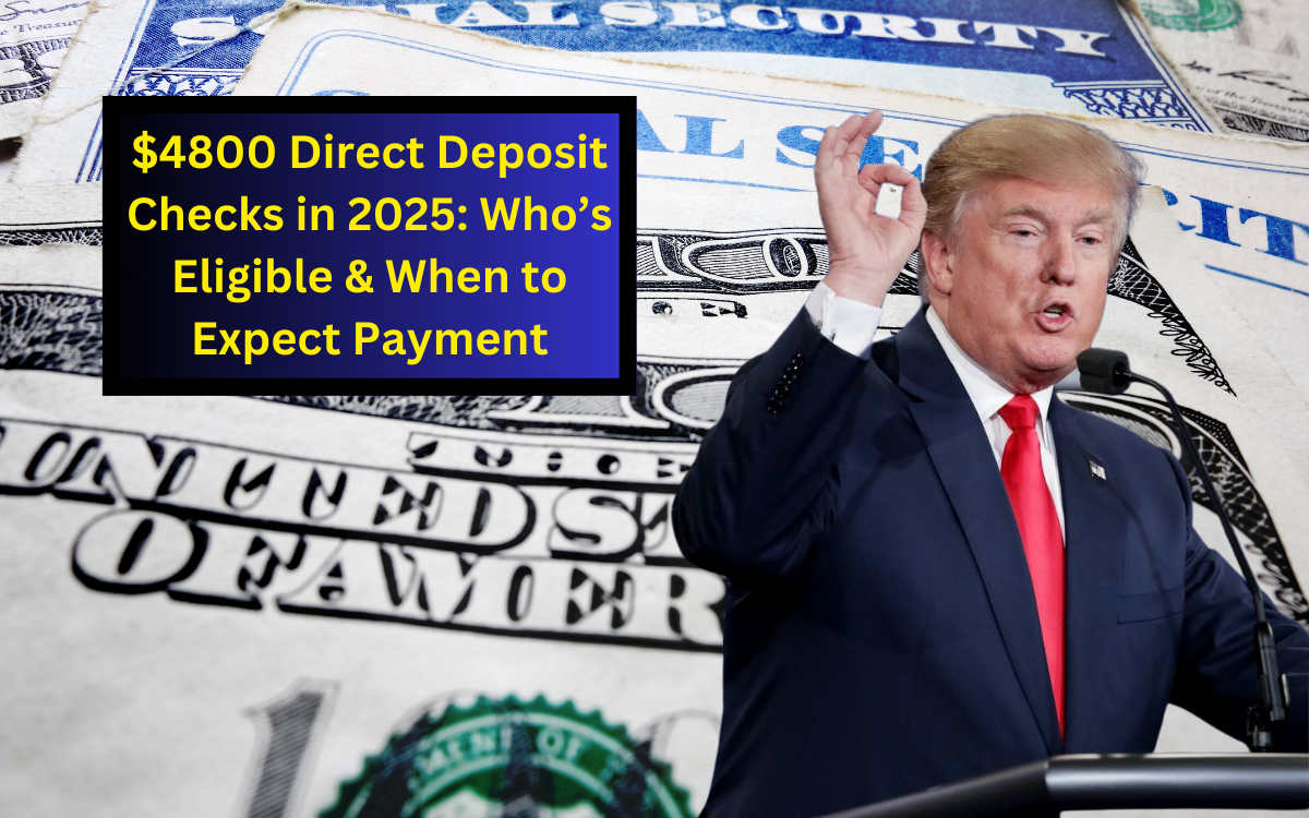 $4800 Direct Deposit Checks in 2025: Who’s Eligible & When to Expect Payment
