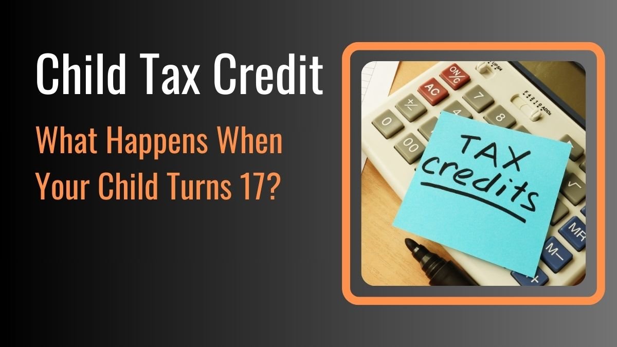 Child Tax Credit: What Happens When Your Child Turns 17?