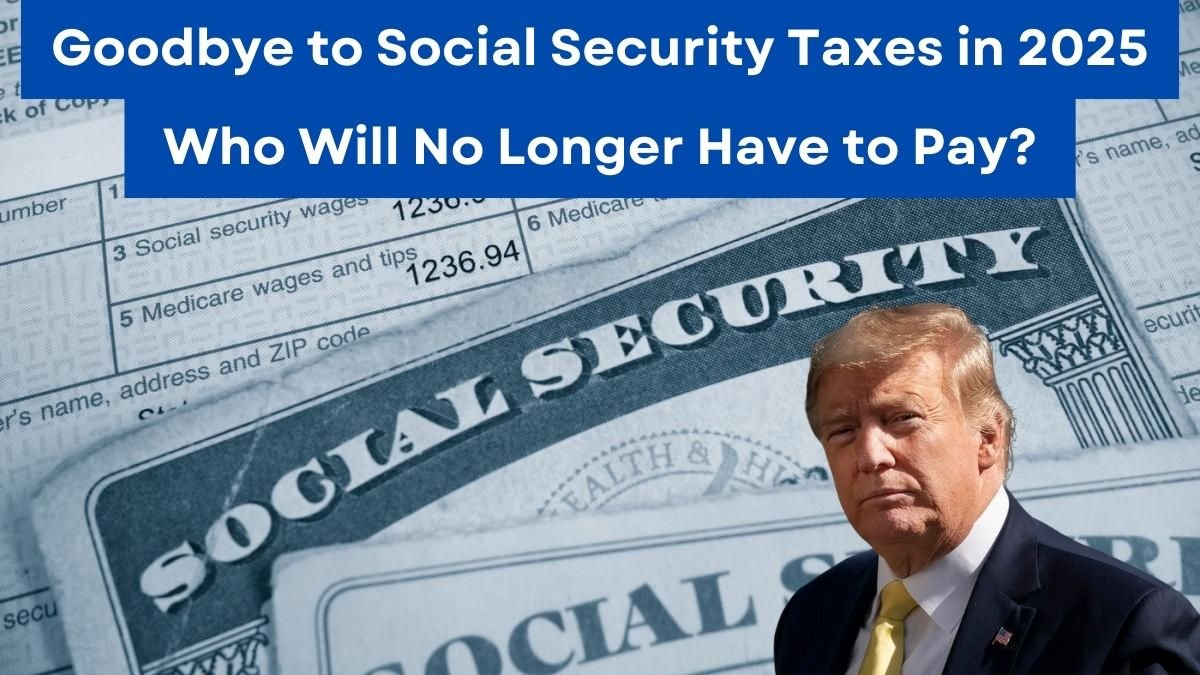 Goodbye to Social Security Taxes in 2025: Who Will No Longer Have to Pay?