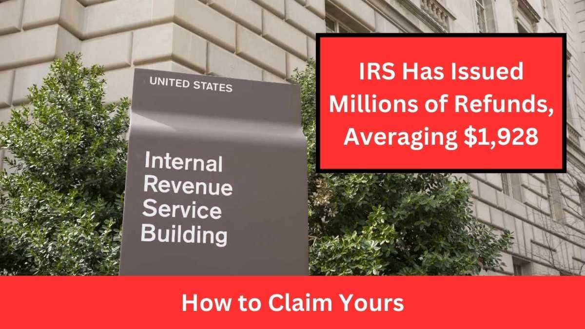 IRS Has Issued Millions of Refunds, Averaging $1,928: How to Claim Yours