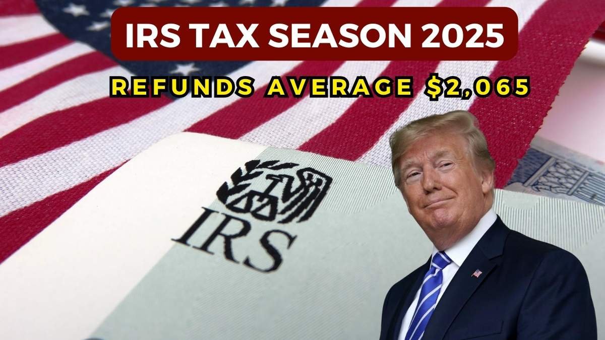 IRS Tax season 2025 refunds average $2,065