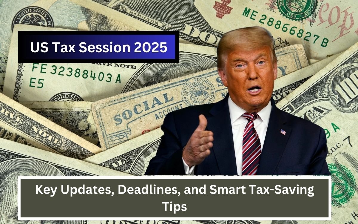 US Tax Session 2025: Key Updates, Deadlines, and Smart Tax-Saving Tips