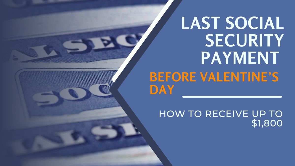 Last Social Security Payment Before Valentine Day: How to Receive Up to $1,800