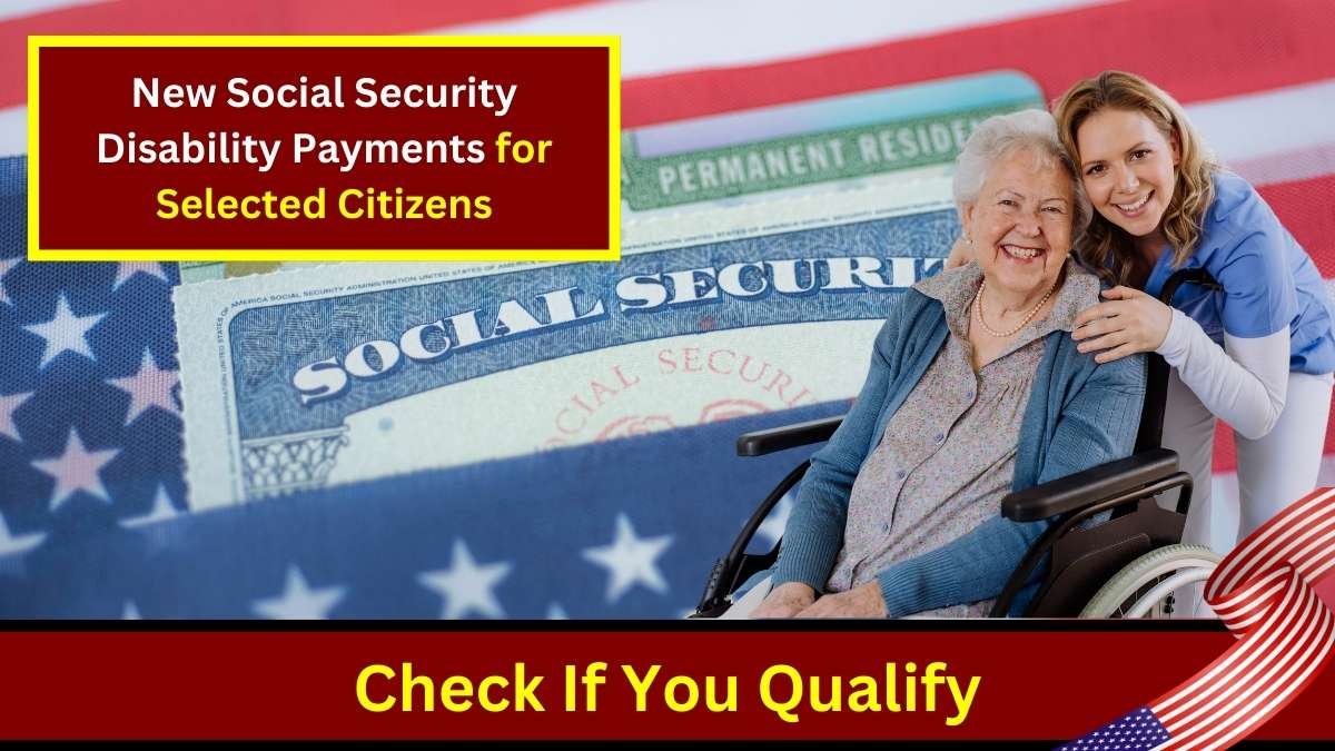 New Social Security Disability Payments for Selected Citizens: Check If You Qualify