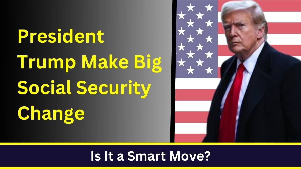 President Trump Make Big Social Security Change: Is It a Smart Move?