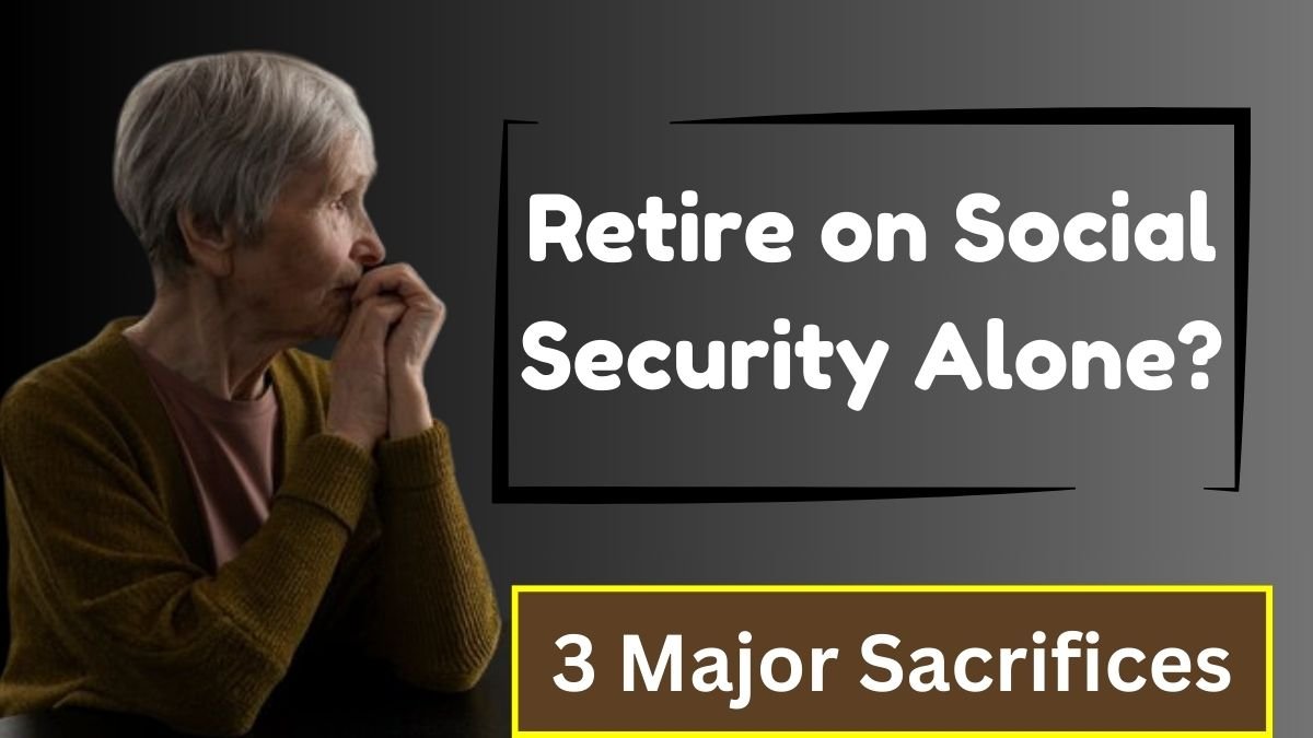 Retire on Social Security Alone: 3 Major Sacrifices