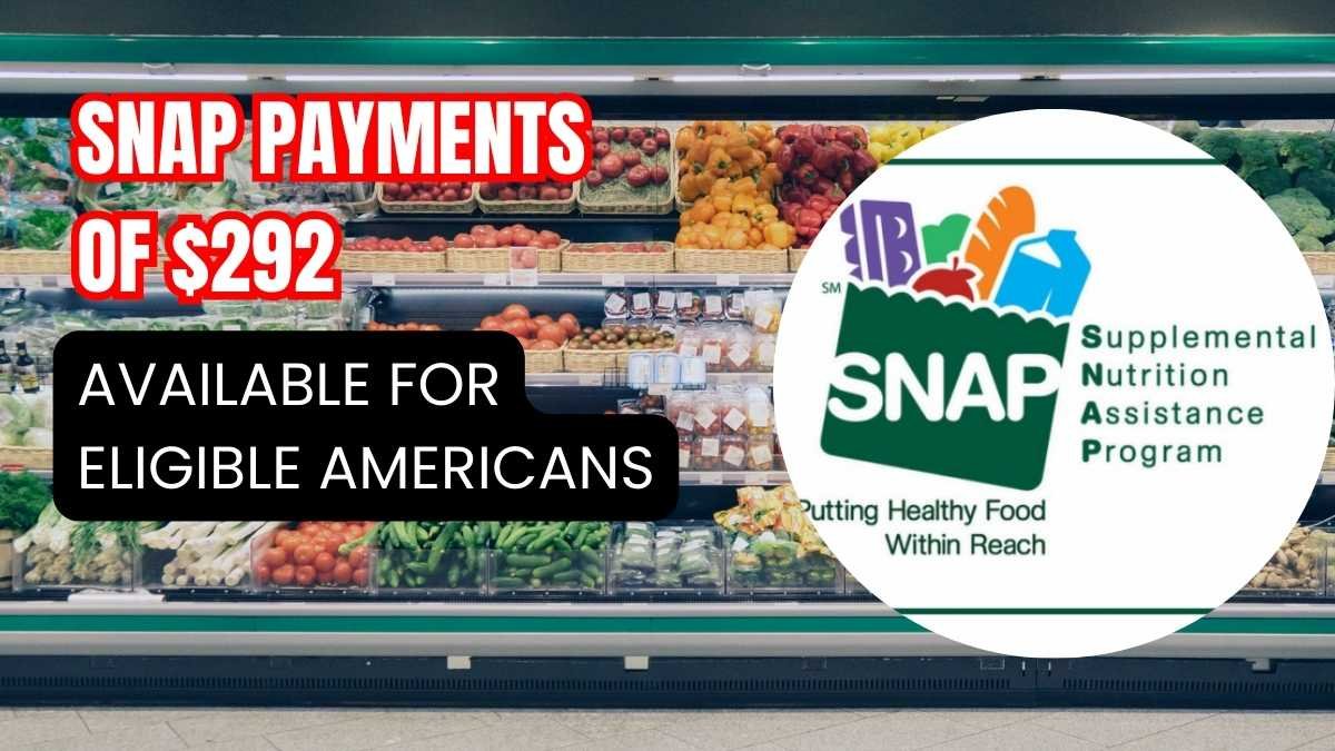 SNAP Payments of $292 Now Available for Eligible Americans in Various States