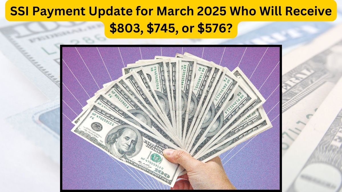 SSI Payment Update for March 2025: Who Will Receive $803, $745, or $576