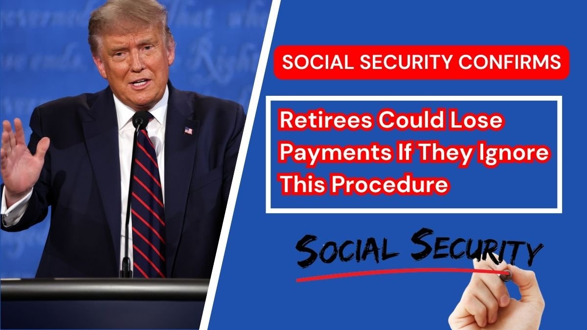 Social Security Confirms: Retirees Could Lose Payments If They Ignore This Procedure