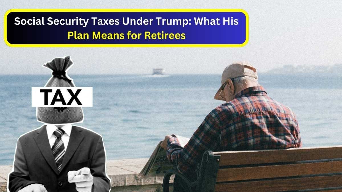 Social Security Taxes Under Trump: What His Plan Means for Retirees