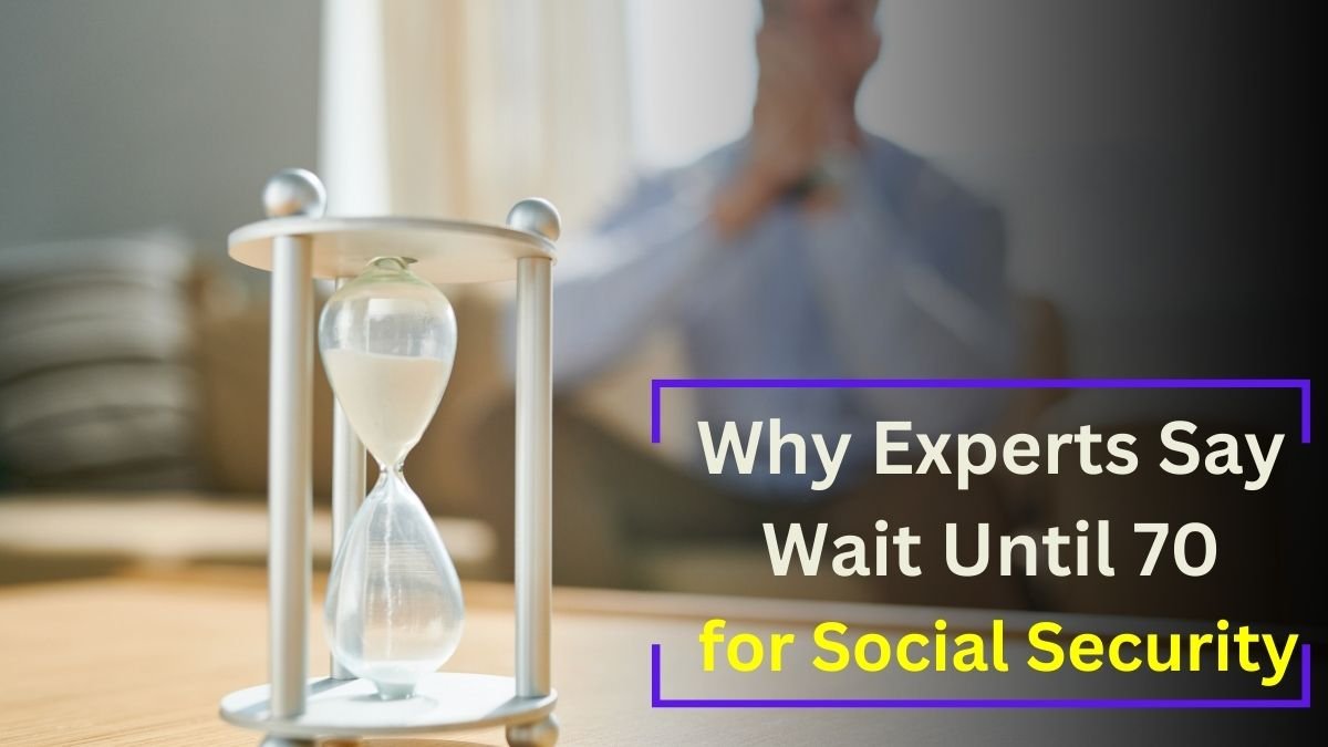 Why Experts Say Wait Until 70 for Social Security