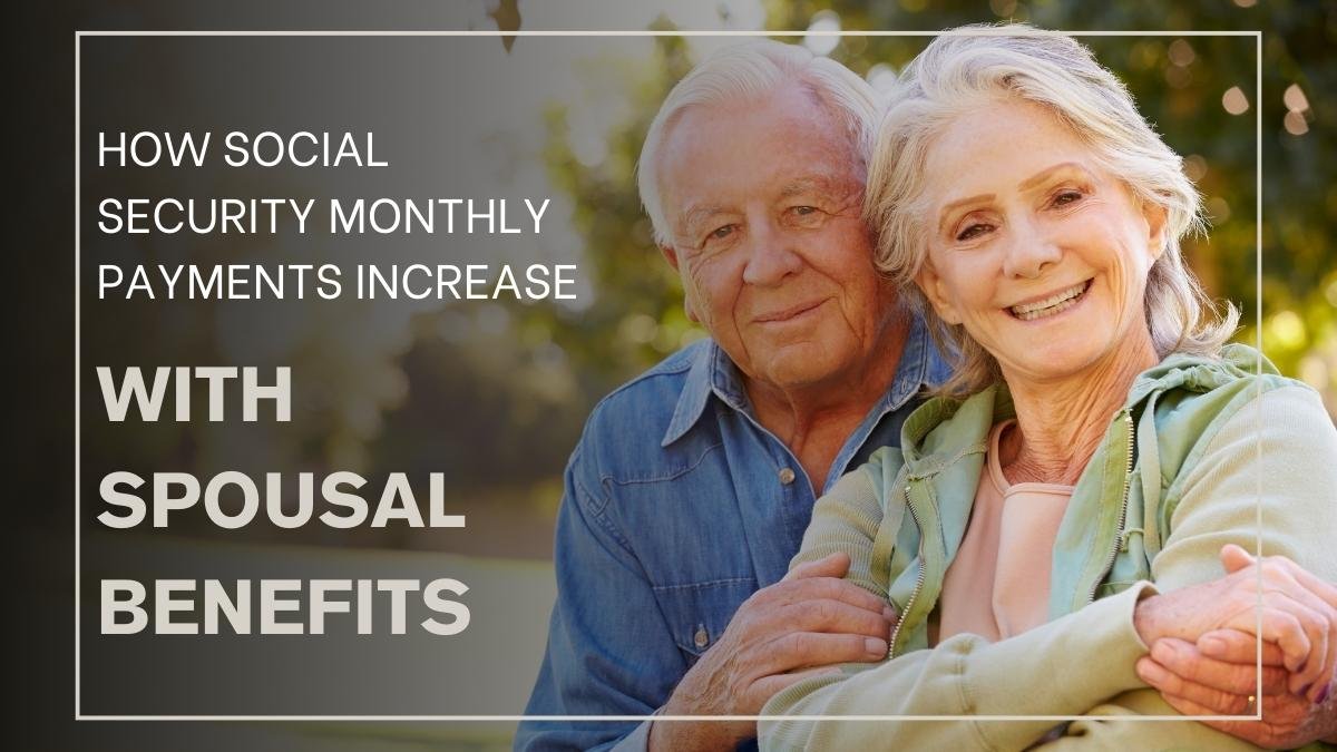 How Social Security Monthly Payments Increase with Spousal Benefits